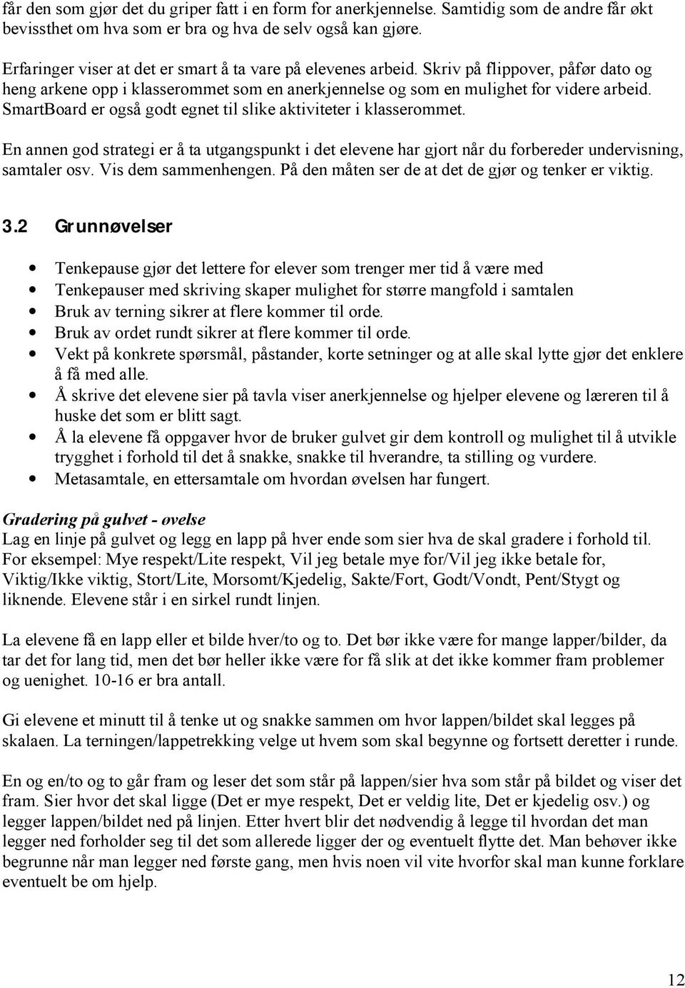 SmartBoard er også godt egnet til slike aktiviteter i klasserommet. En annen god strategi er å ta utgangspunkt i det elevene har gjort når du forbereder undervisning, samtaler osv.