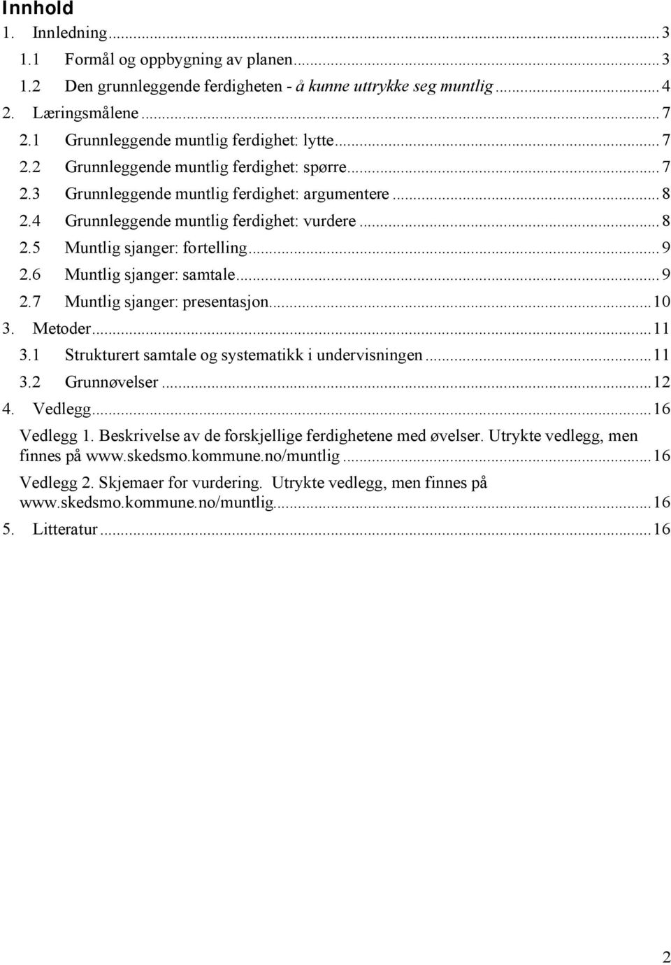 6 Muntlig sjanger: samtale...9 2.7 Muntlig sjanger: presentasjon...10 3. Metoder...11 3.1 Strukturert samtale og systematikk i undervisningen...11 3.2 Grunnøvelser...12 4. Vedlegg...16 Vedlegg 1.