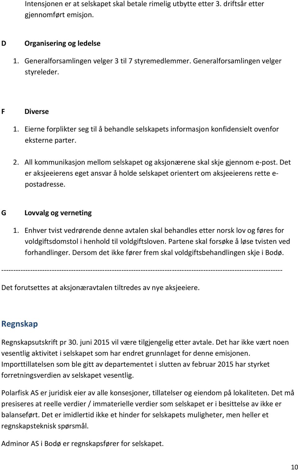 All kommunikasjon mellom selskapet og aksjonærene skal skje gjennom e-post. Det er aksjeeierens eget ansvar å holde selskapet orientert om aksjeeierens rette e- postadresse. G Lovvalg og verneting 1.