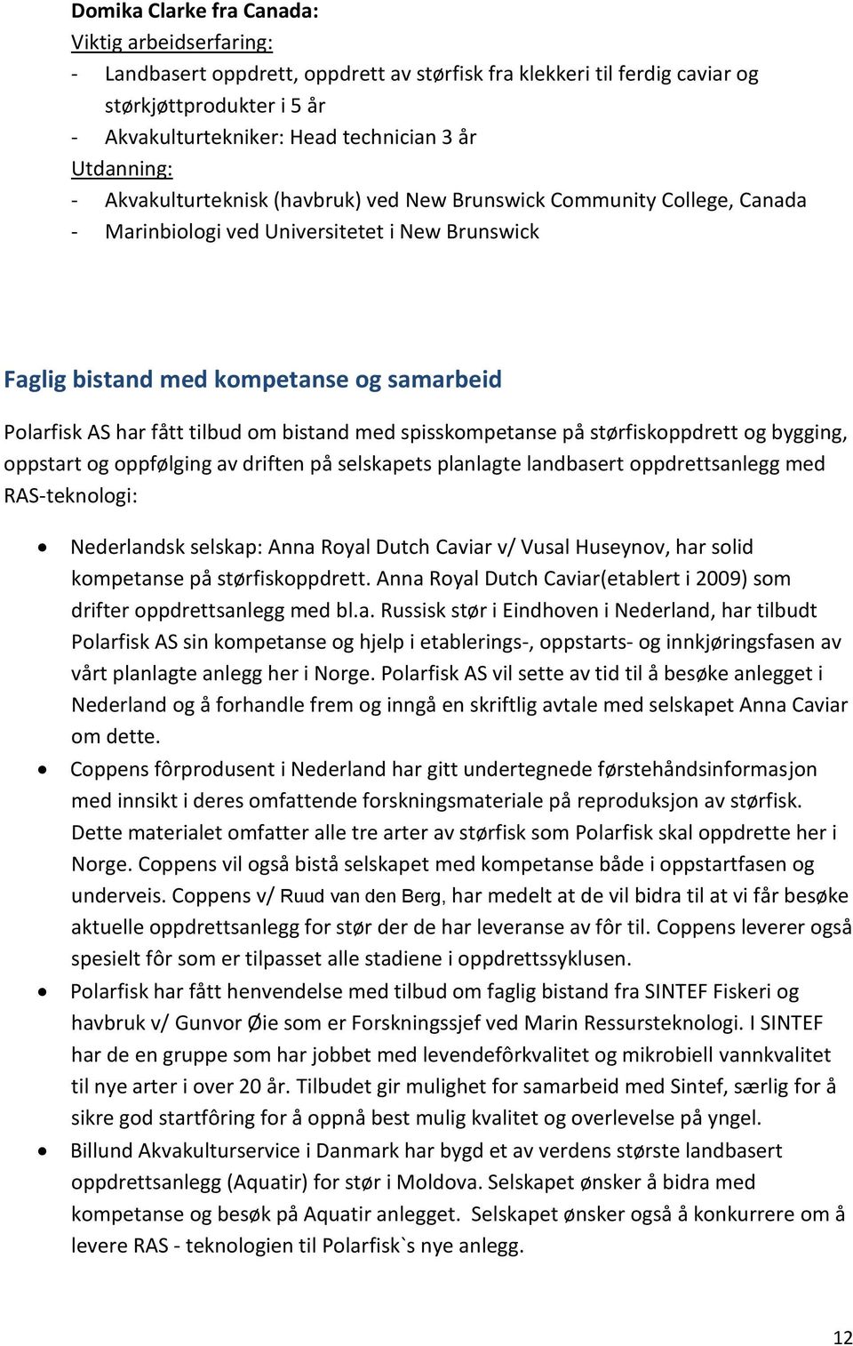 tilbud om bistand med spisskompetanse på størfiskoppdrett og bygging, oppstart og oppfølging av driften på selskapets planlagte landbasert oppdrettsanlegg med RAS-teknologi: Nederlandsk selskap: Anna