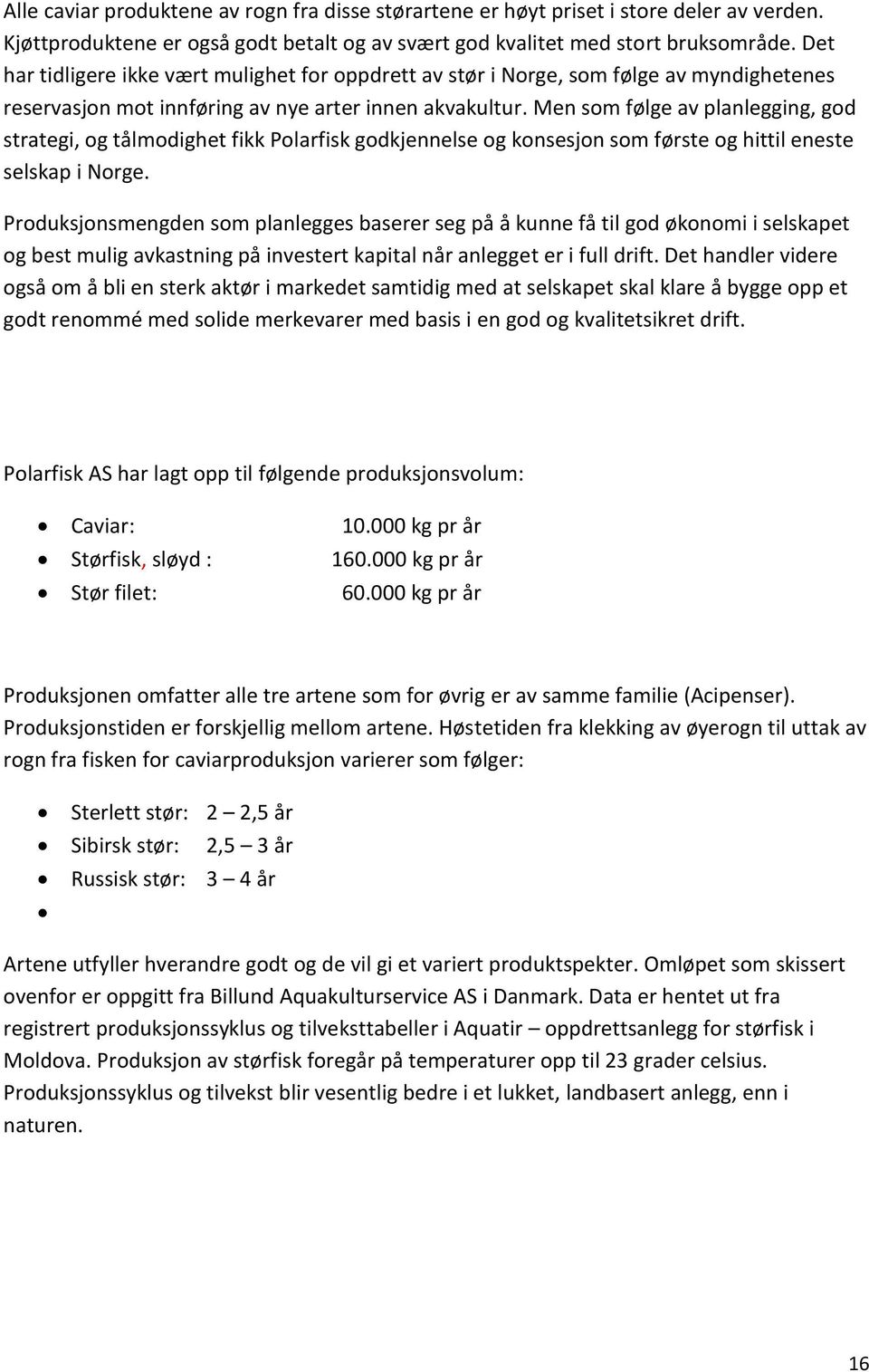 Men som følge av planlegging, god strategi, og tålmodighet fikk Polarfisk godkjennelse og konsesjon som første og hittil eneste selskap i Norge.