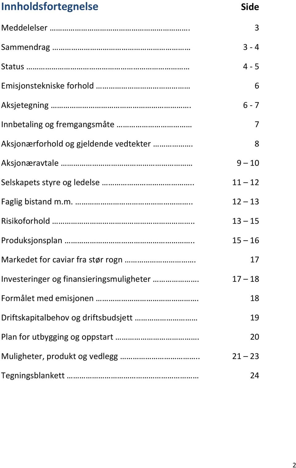 . 11 12 Faglig bistand m.m... 12 13 Risikoforhold.. 13 15 Produksjonsplan.. 15 16 Markedet for caviar fra stør rogn.