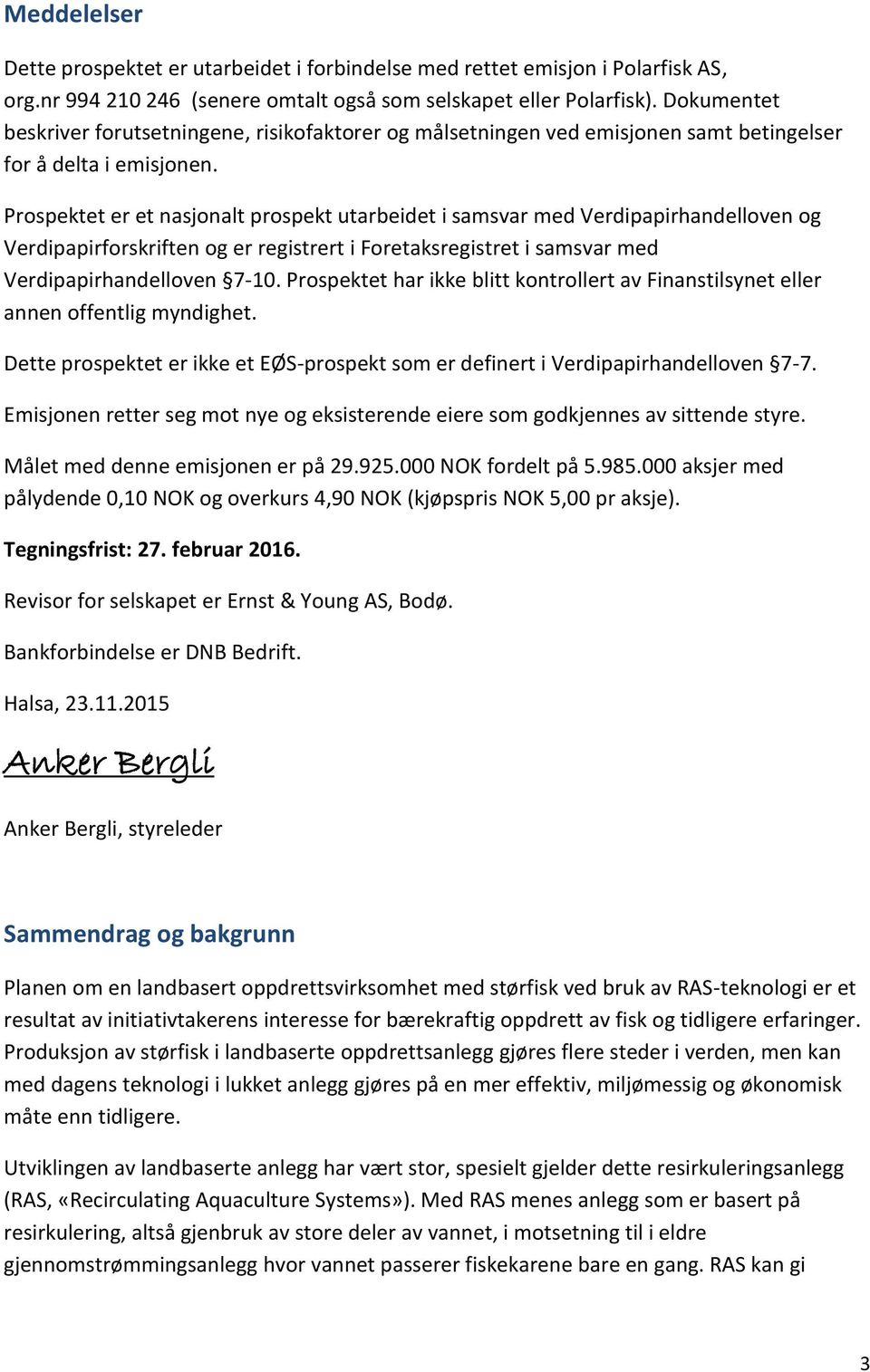 Prospektet er et nasjonalt prospekt utarbeidet i samsvar med Verdipapirhandelloven og Verdipapirforskriften og er registrert i Foretaksregistret i samsvar med Verdipapirhandelloven 7-10.