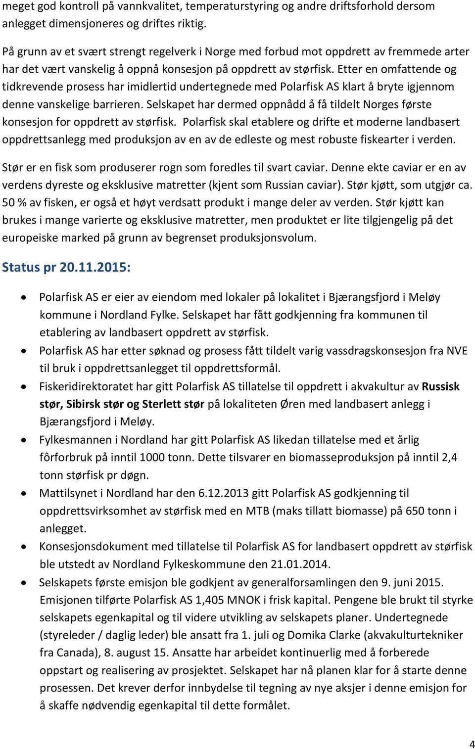 Etter en omfattende og tidkrevende prosess har imidlertid undertegnede med Polarfisk AS klart å bryte igjennom denne vanskelige barrieren.