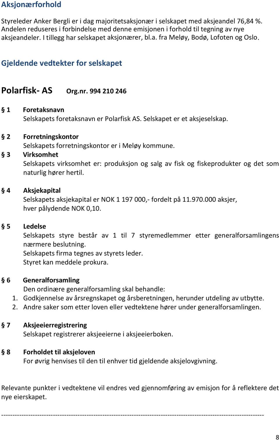 Selskapet er et aksjeselskap. 2 Forretningskontor Selskapets forretningskontor er i Meløy kommune.