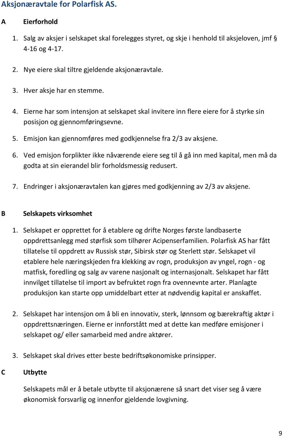 Emisjon kan gjennomføres med godkjennelse fra 2/3 av aksjene. 6.