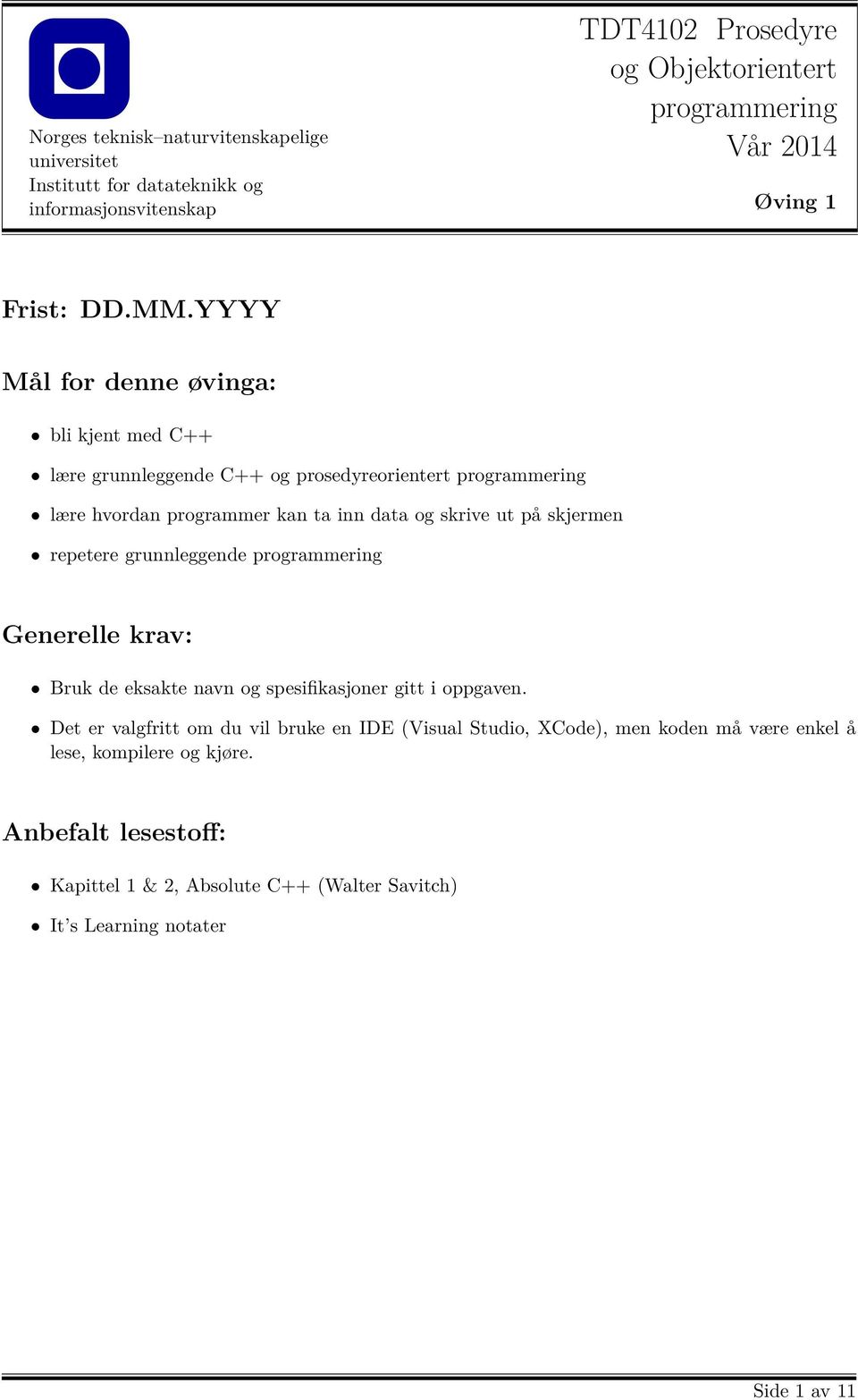 YYYY Mål for denne øvinga: bli kjent med C++ lære grunnleggende C++ og prosedyreorientert programmering lære hvordan programmer kan ta inn data og skrive ut på skjermen