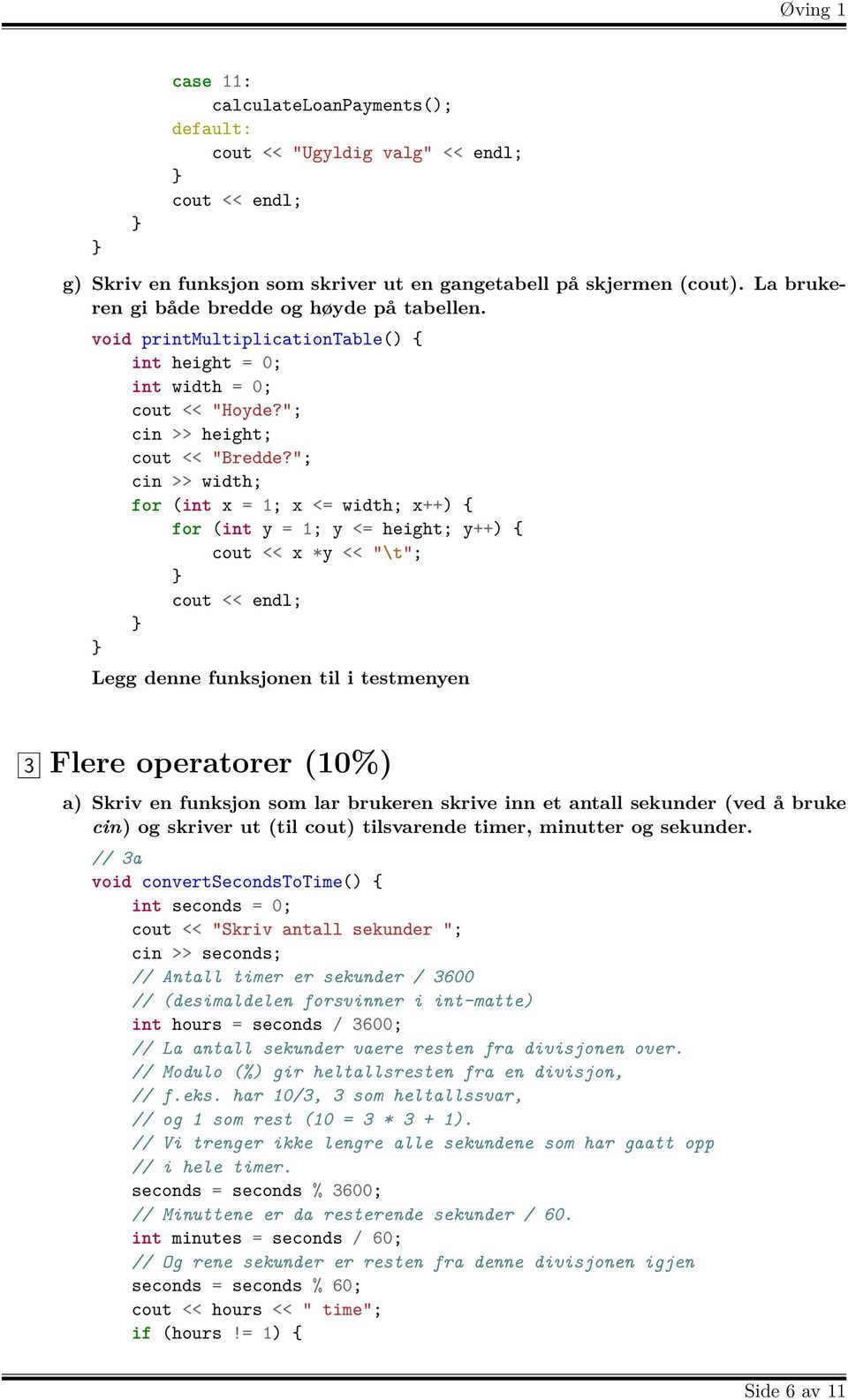 "; cin >> width; for (int x = 1; x <= width; x++) { for (int y = 1; y <= height; y++) { cout << x *y << "\t"; cout << endl; Legg denne funksjonen til i testmenyen 3 Flere operatorer (10%) a) Skriv en