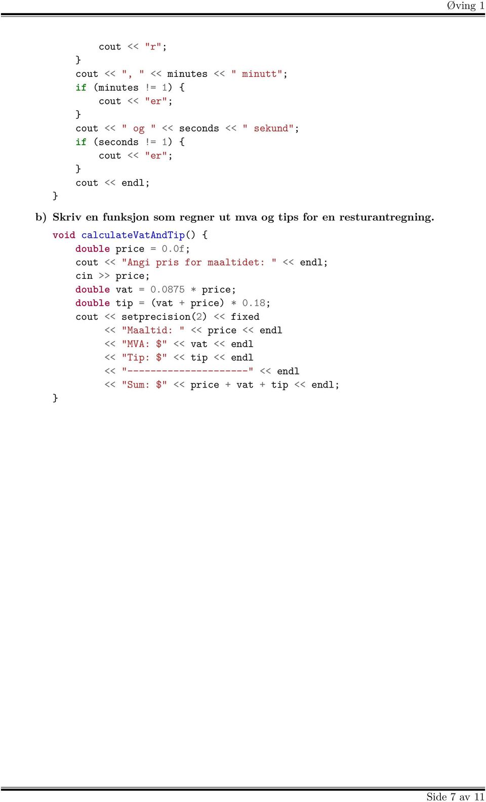 0f; cout << "Angi pris for maaltidet: " << endl; cin >> price; double vat = 0.0875 * price; double tip = (vat + price) * 0.