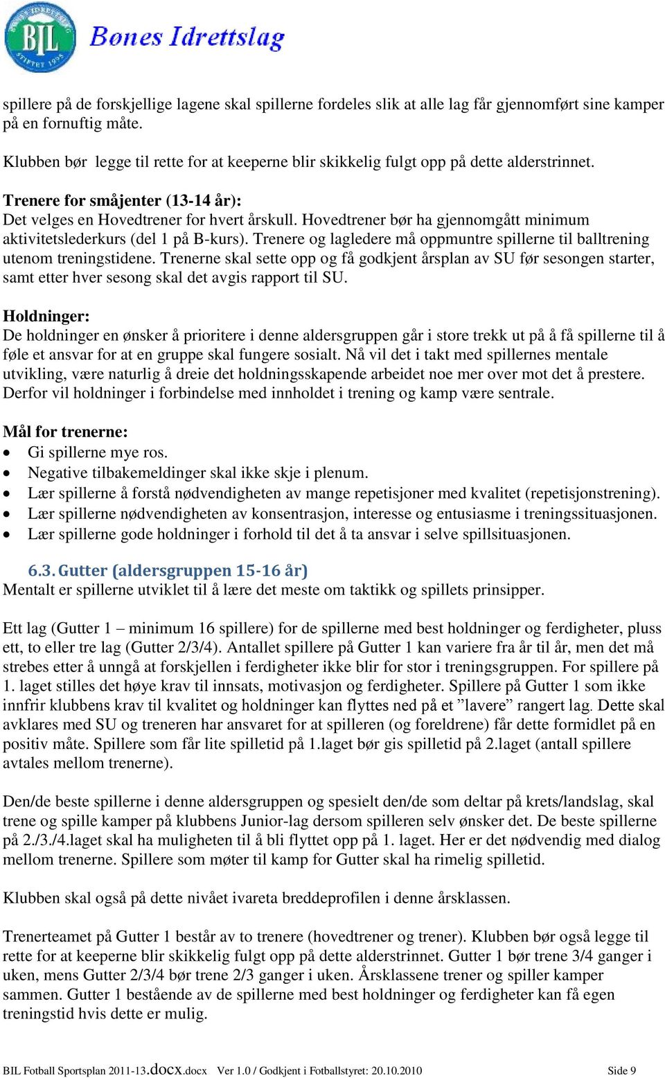 Hovedtrener bør ha gjennomgått minimum aktivitetslederkurs (del 1 på B-kurs). Trenere og lagledere må oppmuntre spillerne til balltrening utenom treningstidene.