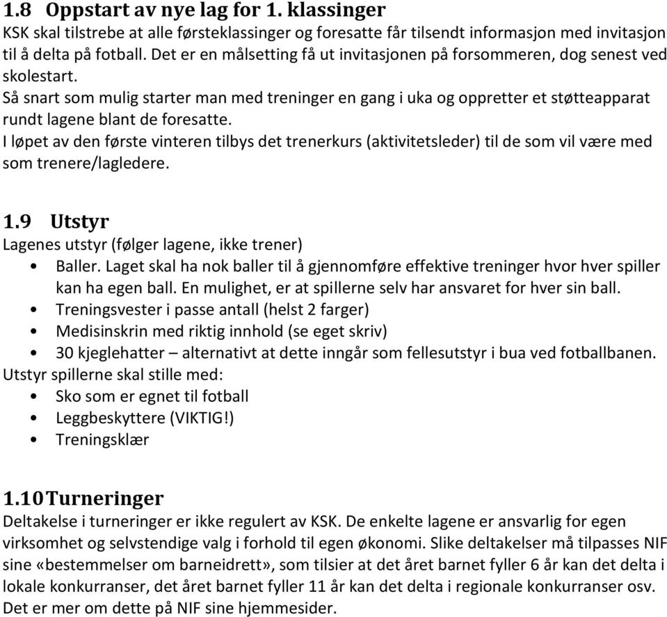 Så snart som mulig starter man med treninger en gang i uka og oppretter et støtteapparat rundt lagene blant de foresatte.