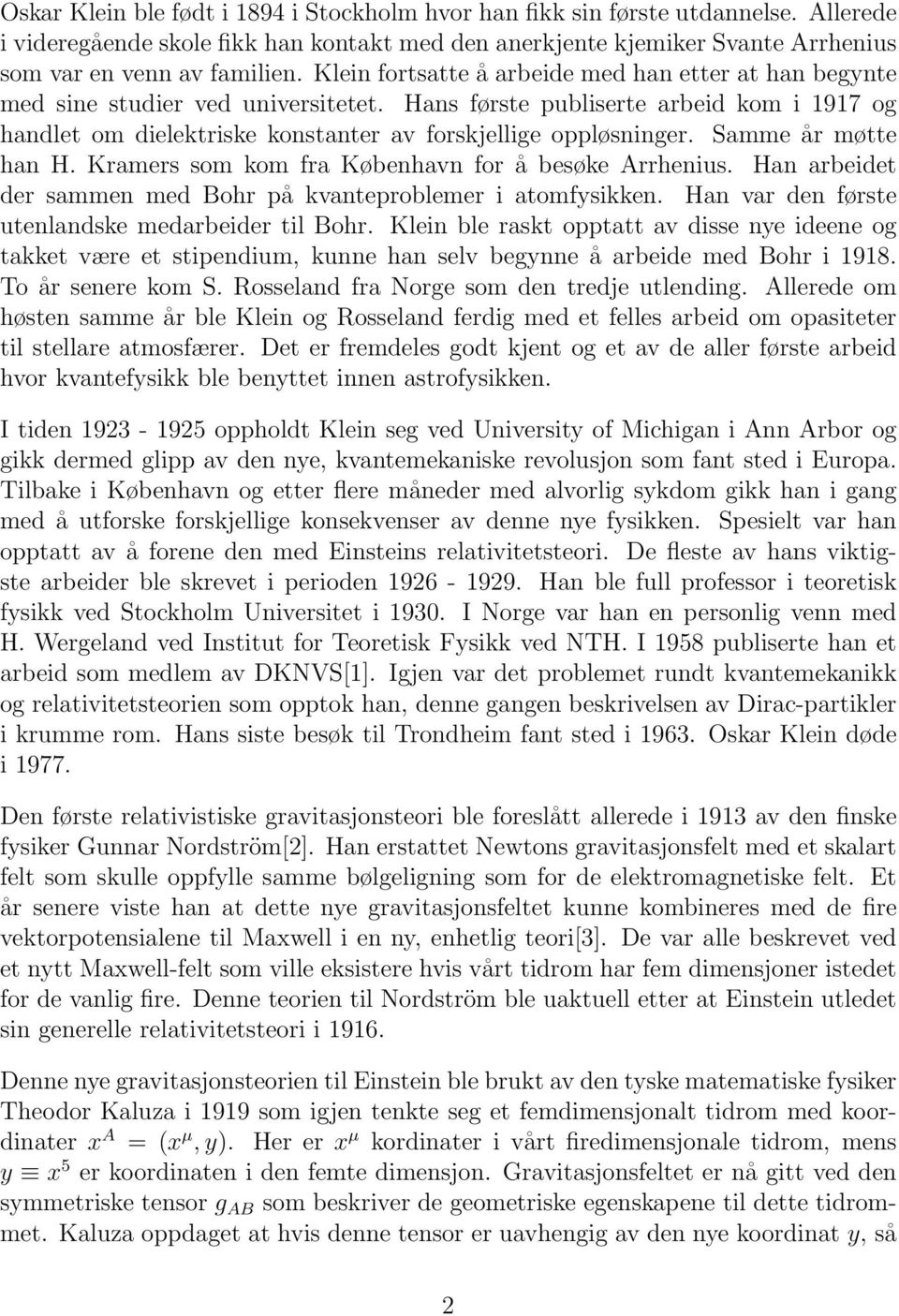 Samme år møtte han H. Kramers som kom fra København for å besøke Arrhenius. Han arbeidet der sammen med Bohr på kvanteproblemer i atomfysikken. Han var den første utenlandske medarbeider til Bohr.