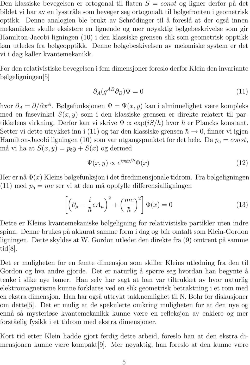 klassiske grensen slik som geometrisk opptikk kan utledes fra bølgeopptikk. Denne bølgebeskivelsen av mekaniske system er det vi i dag kaller kvantemekanikk.