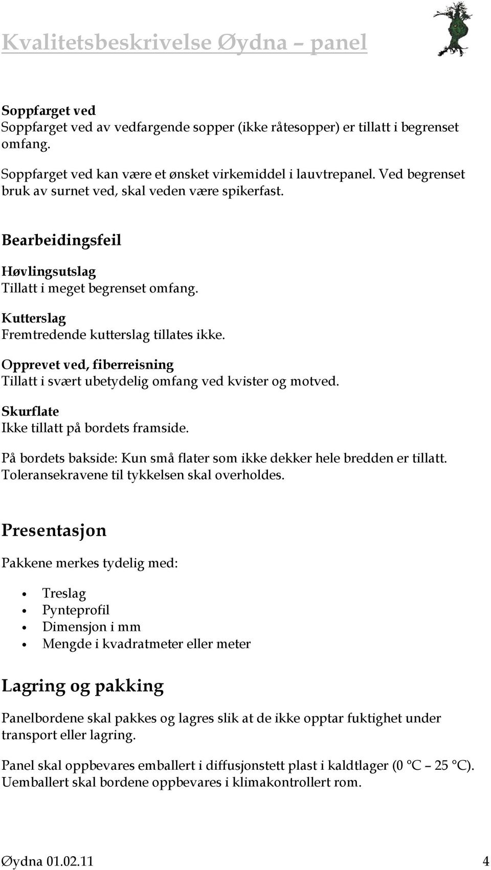 Opprevet ved, fiberreisning Tillatt i svært ubetydelig omfang ved kvister og motved. Skurflate Ikke tillatt på bordets framside.