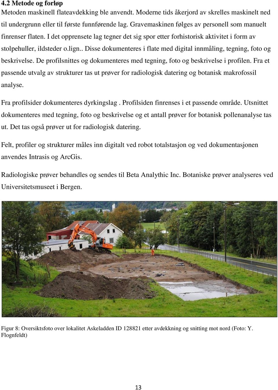 . Disse dokumenteres i flate med digital innmåling, tegning, foto og beskrivelse. De profilsnittes og dokumenteres med tegning, foto og beskrivelse i profilen.