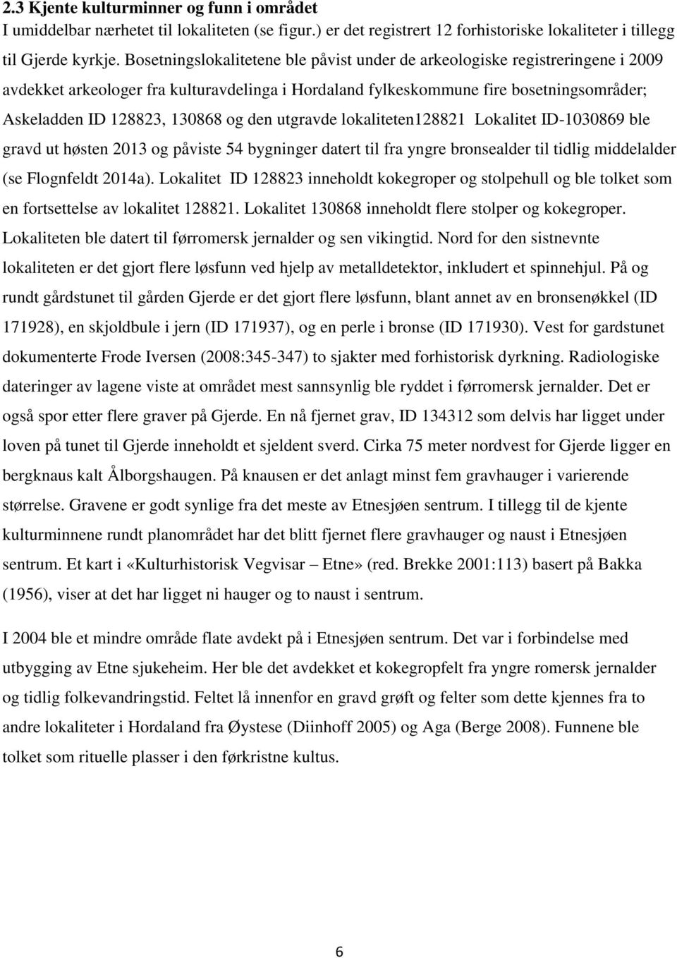 og den utgravde lokaliteten128821 Lokalitet ID-1030869 ble gravd ut høsten 2013 og påviste 54 bygninger datert til fra yngre bronsealder til tidlig middelalder (se Flognfeldt 2014a).