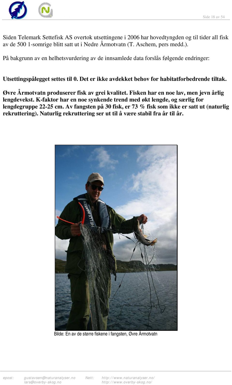 Øvre Årmotvatn produserer fisk av grei kvalitet. Fisken har en noe lav, men jevn årlig lengdevekst. K-faktor har en noe synkende trend med økt lengde, og særlig for lengdegruppe 22-25 cm.