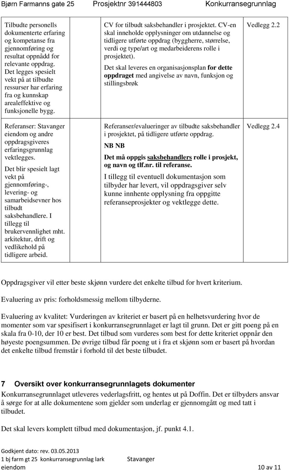 Det blir spesielt lagt vekt på gjennomføring-, levering- og samarbeidsevner hos tilbudt saksbehandlere. I tillegg til brukervennlighet mht. arkitektur, drift og vedlikehold på tidligere arbeid.