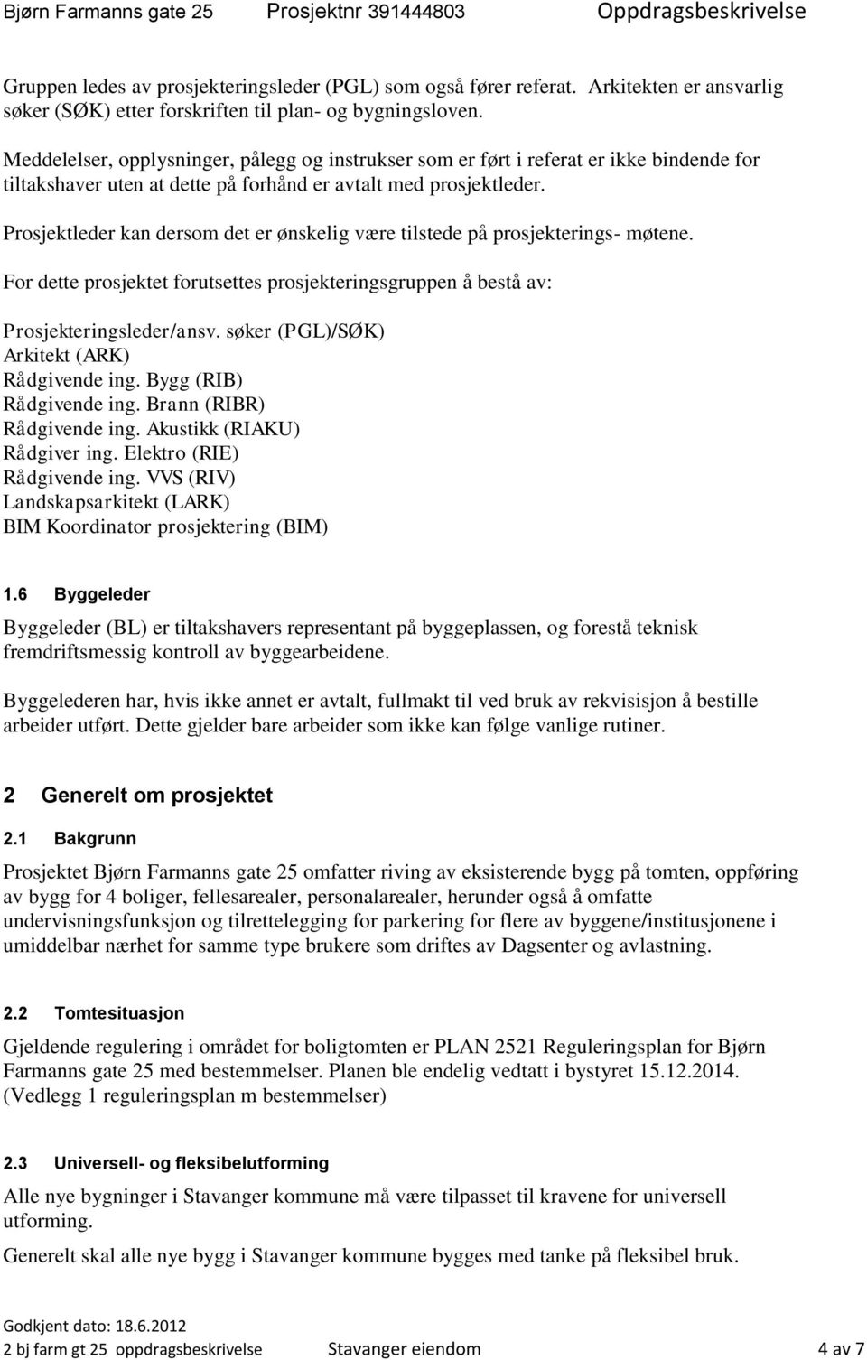 Meddelelser, opplysninger, pålegg og instrukser som er ført i referat er ikke bindende for tiltakshaver uten at dette på forhånd er avtalt med prosjektleder.