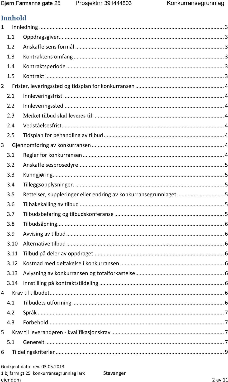 .. 4 3 Gjennomføring av konkurransen... 4 3.1 Regler for konkurransen... 4 3.2 Anskaffelsesprosedyre... 5 3.3 Kunngjøring... 5 3.4 Tilleggsopplysninger.... 5 3.5 Rettelser, suppleringer eller endring av konkurransegrunnlaget.