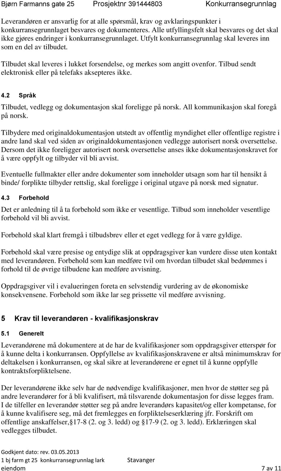 Tilbudet skal leveres i lukket forsendelse, og merkes som angitt ovenfor. Tilbud sendt elektronisk eller på telefaks aksepteres ikke. 4.