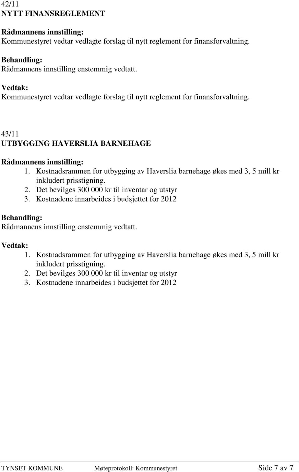 Kostnadsrammen for utbygging av Haverslia barnehage økes med 3, 5 mill kr inkludert prisstigning. 2. Det bevilges 300 000 kr til inventar og utstyr 3.