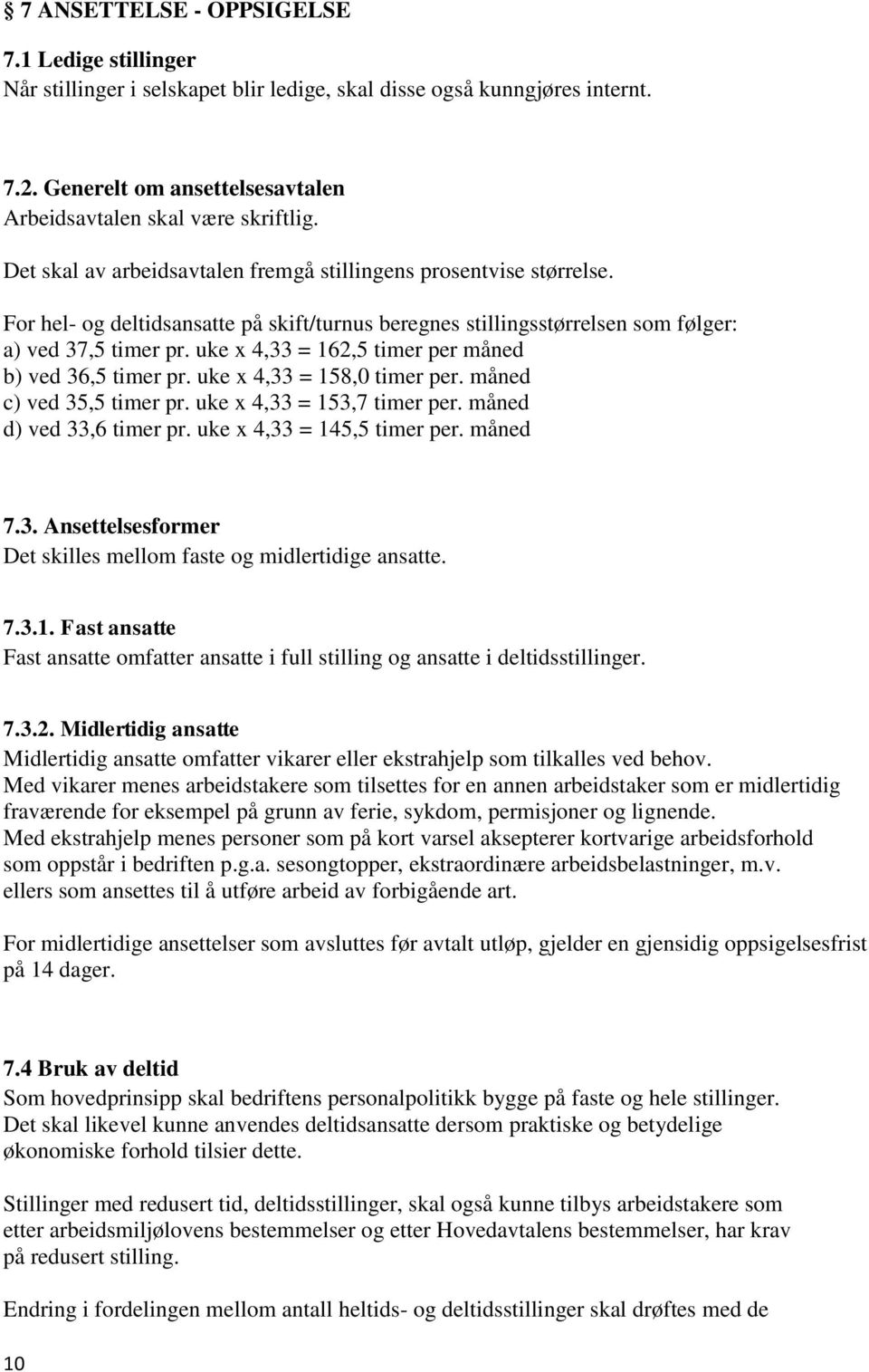 uke x 4,33 = 162,5 timer per måned b) ved 36,5 timer pr. uke x 4,33 = 158,0 timer per. måned c) ved 35,5 timer pr. uke x 4,33 = 153,7 timer per. måned d) ved 33,6 timer pr.