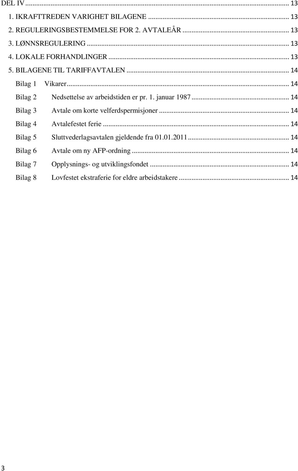 .. 14 Bilag 3 Avtale om korte velferdspermisjoner... 14 Bilag 4 Avtalefestet ferie... 14 Bilag 5 Sluttvederlagsavtalen gjeldende fra 01.01.2011.