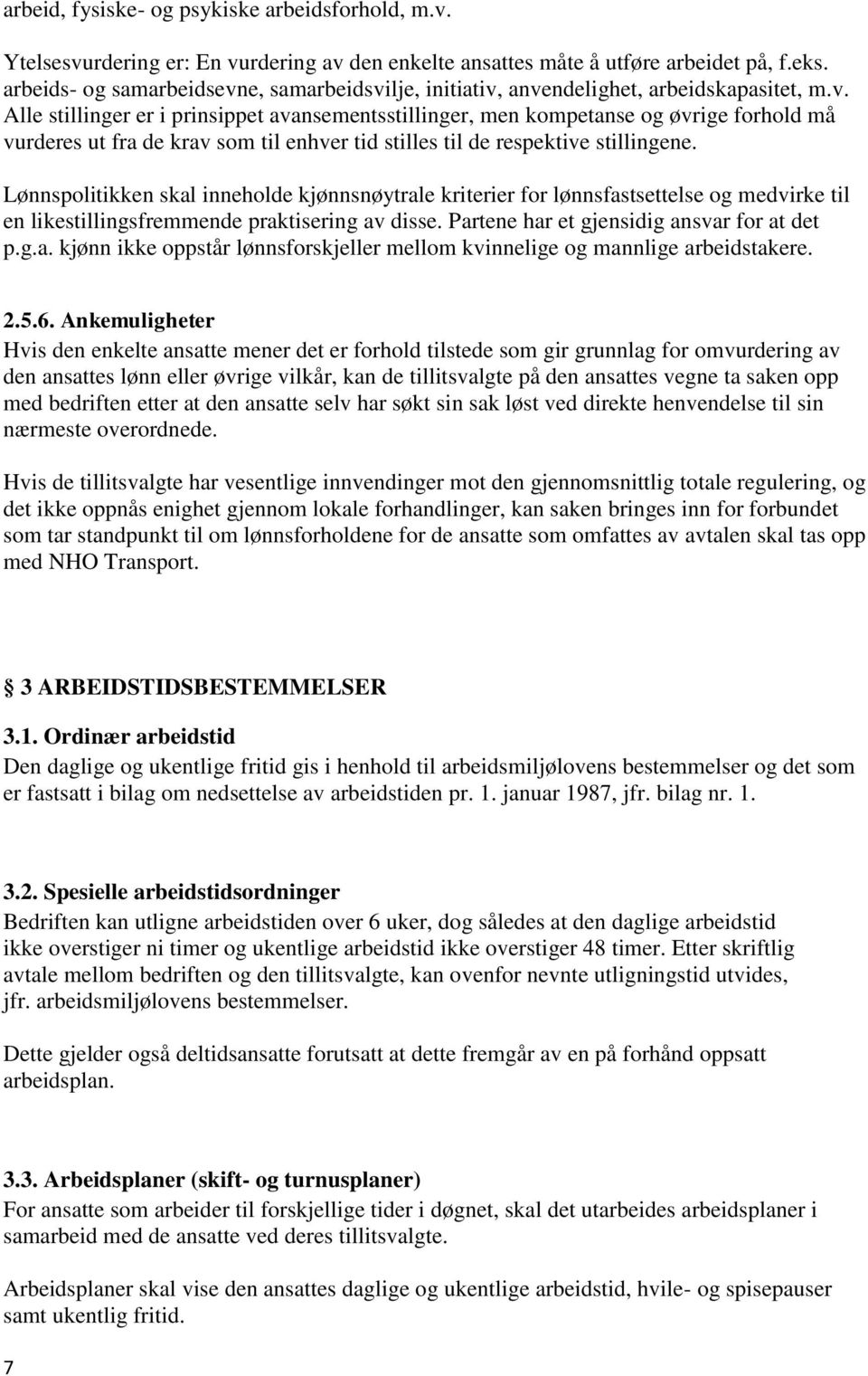 Lønnspolitikken skal inneholde kjønnsnøytrale kriterier for lønnsfastsettelse og medvirke til en likestillingsfremmende praktisering av disse. Partene har et gjensidig ansvar for at det p.g.a. kjønn ikke oppstår lønnsforskjeller mellom kvinnelige og mannlige arbeidstakere.