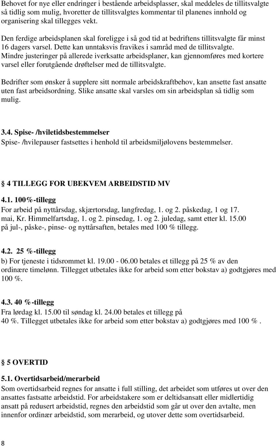 Mindre justeringer på allerede iverksatte arbeidsplaner, kan gjennomføres med kortere varsel eller forutgående drøftelser med de tillitsvalgte.