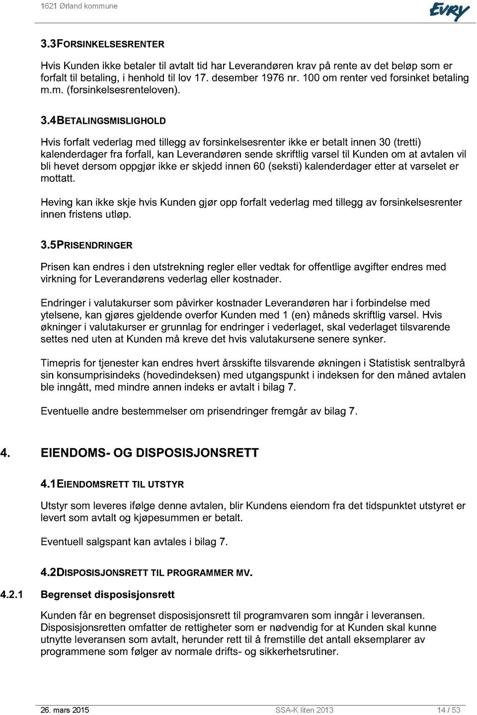 4 BETALINGSMISLIGHOLD Hvis forfalt vederlag med tillegg av forsinkelsesrenter ikke er betalt innen 30 (tretti) kalenderdager fra forfall, kan Leverandøren sende skriftlig varsel til Kunden om at