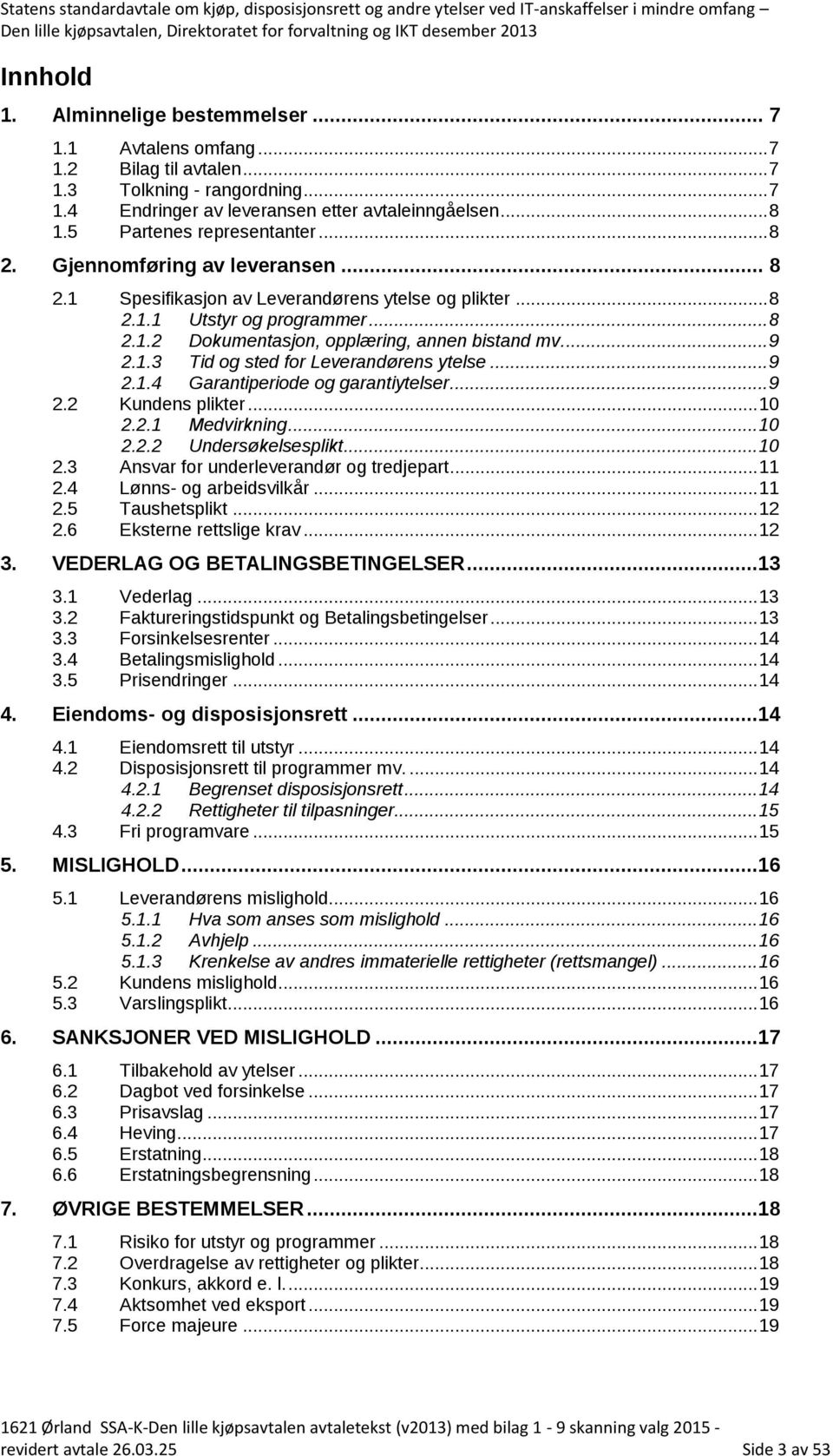 .. 8 2. Gjennomføring av leveransen... 8 2.1 Spesifikasjon av Leverandørens ytelse og plikter... 8 2.1.1 Utstyr og programmer... 8 2.1.2 Dokumentasjon, opplæring, annen bistand mv.... 9 2.1.3 Tid og sted for Leverandørens ytelse.