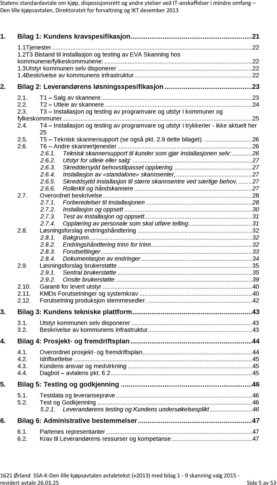 .. 22 2. Bilag 2: Leverandørens løsningsspesifikasjon...23 2.1. T1 Salg av skannere... 23 2.2. T2 Utleie av skannere... 24 2.3. T3 Installasjon og testing av programvare og utstyr i kommuner og fylkeskommuner.