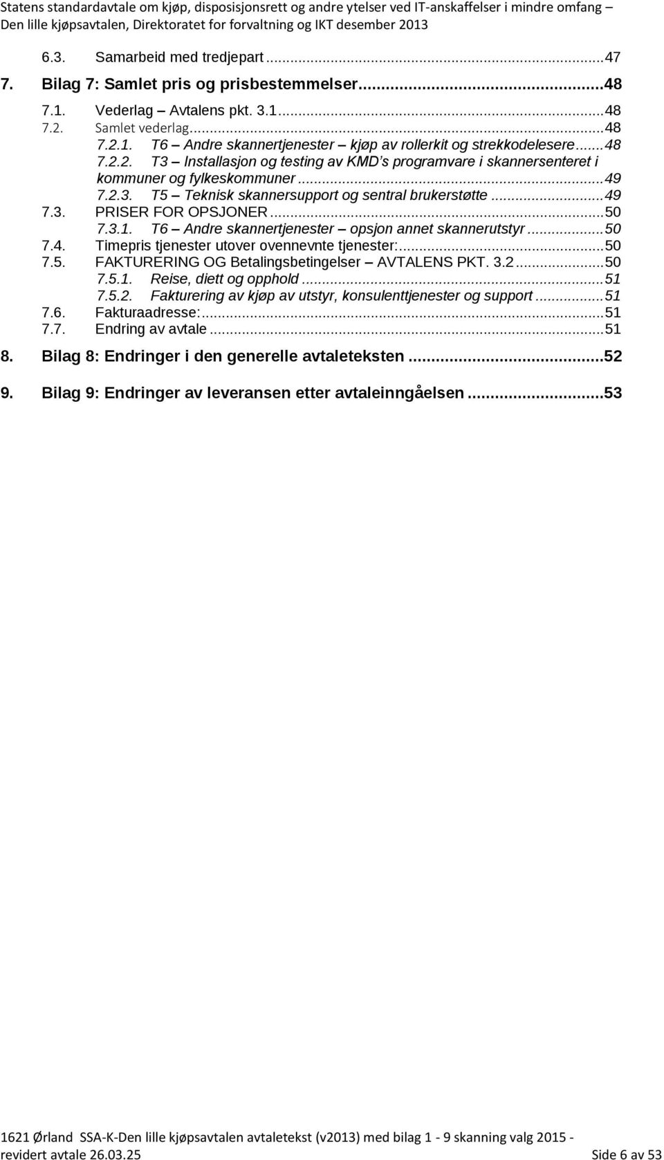 .. 48 7.2.2. T3 Installasjon og testing av KMD s programvare i skannersenteret i kommuner og fylkeskommuner... 49 7.2.3. T5 Teknisk skannersupport og sentral brukerstøtte... 49 7.3. PRISER FOR OPSJONER.