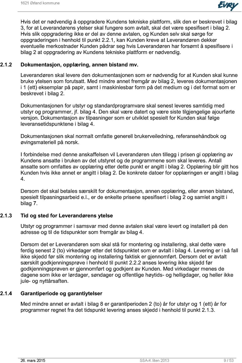 2.1, kan Kunden kreve at Leverandøren dekker eventuelle merkostnader Kunden pådrar seg hvis Leverandøren har forsømt å spesifisere i bilag 2 at oppgradering av Kundens tekniske plattform er nødvendig.