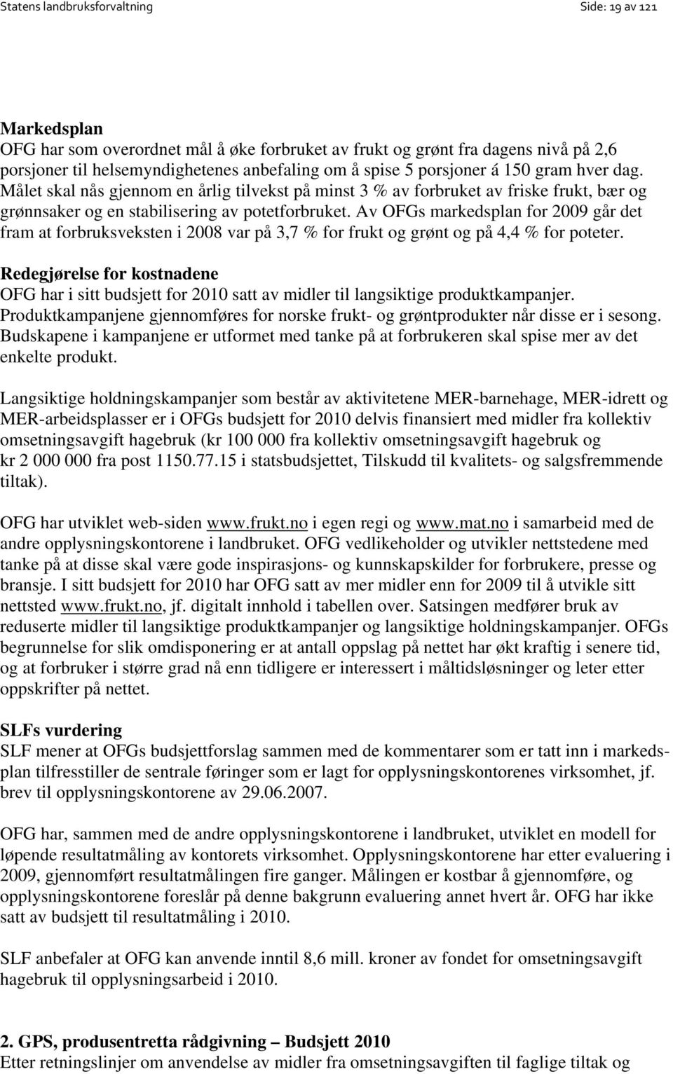 Av OFGs markedsplan for 2009 går det fram at forbruksveksten i 2008 var på 3,7 % for frukt og grønt og på 4,4 % for poteter.