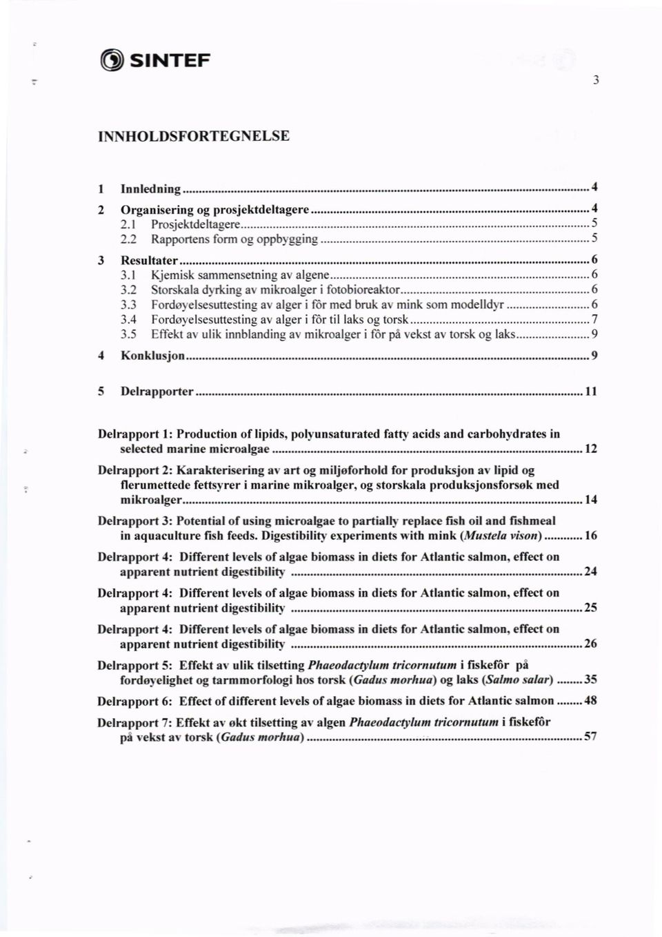 4 Fordoyelsesuttesting av alger i får til laks og torsk 7 3,5 Effekt av ulik innblanding mikroaleer i fôr på ekst a torsk og laks 9 4 Kon klusjon 9 5 Delrapporter 11 Delrapport I: Production of