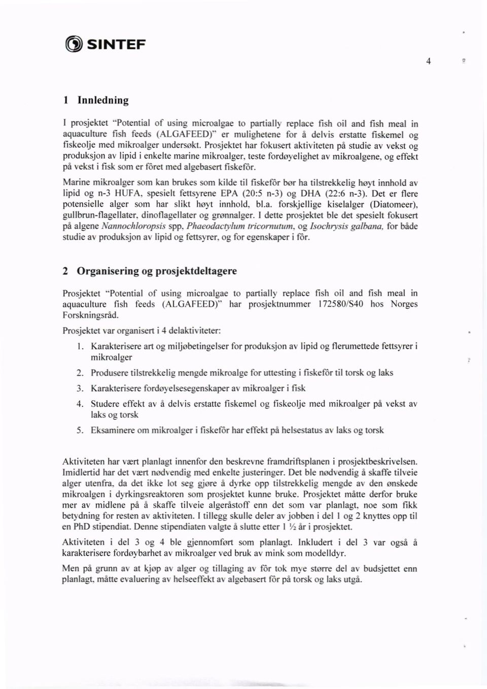 og effekt på vekst i flsk som er ffiret med algebasert flskefôr. Marine mikroalger som kan brukes som kilde til fiskefor bor ha tilstrekkelig hoyt innhold ay lipid og n-3 HUFA.