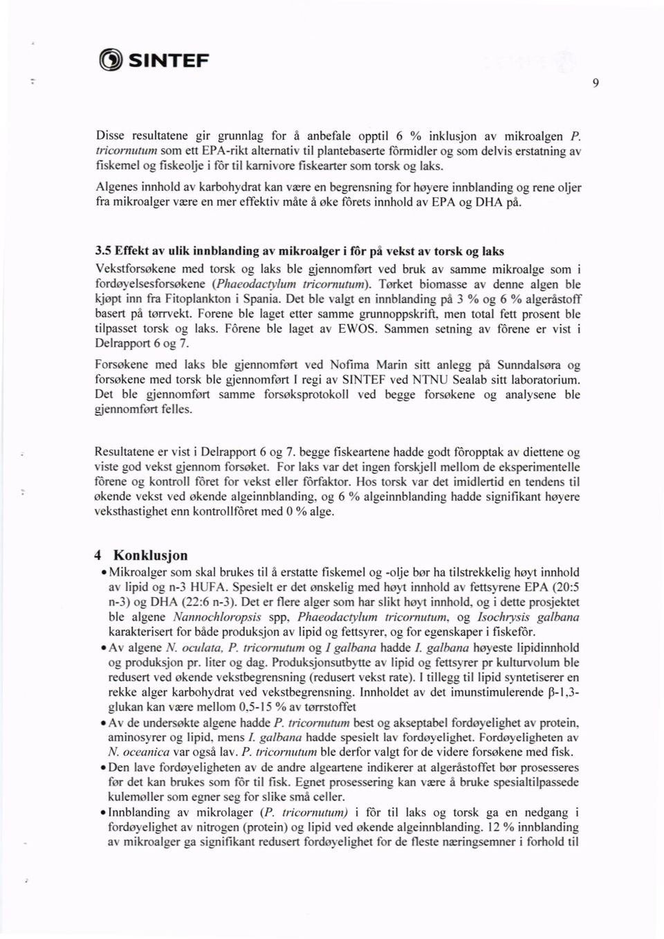 Algenes innhold av karbohydrat kan være en begrensning for høyere innblanding og rene oljer fra mikroalger være en mer effektiv måte å øke fårets innhold av EPA og DHA på. 3.