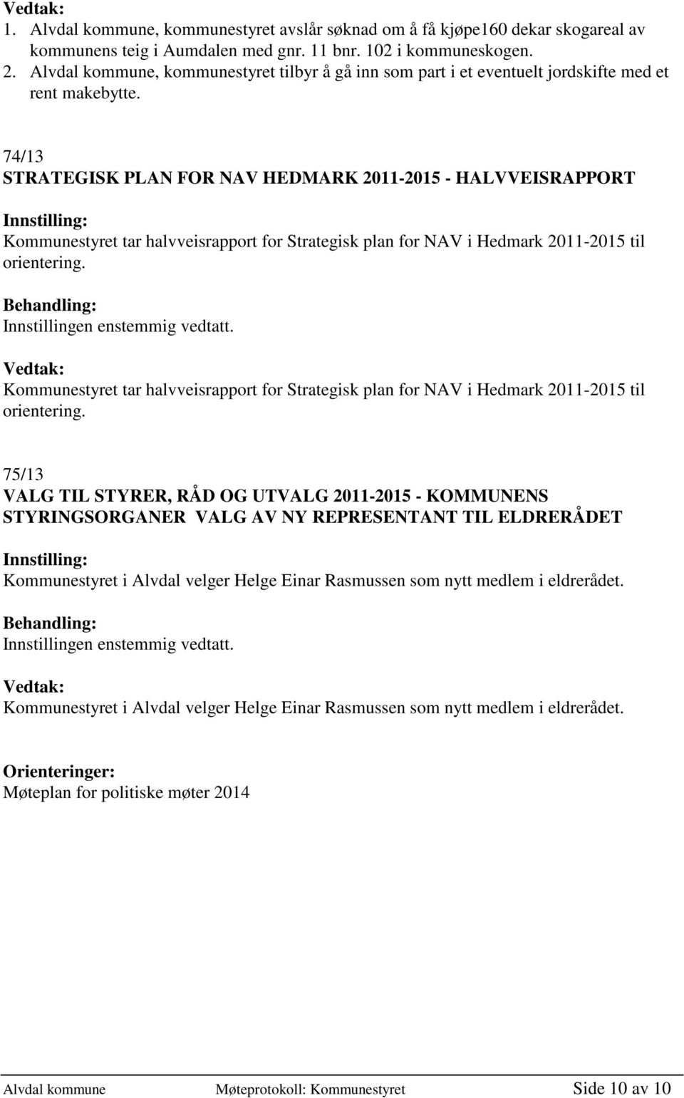 74/13 STRATEGISK PLAN FOR NAV HEDMARK 2011-2015 - HALVVEISRAPPORT Kommunestyret tar halvveisrapport for Strategisk plan for NAV i Hedmark 2011-2015 til orientering.