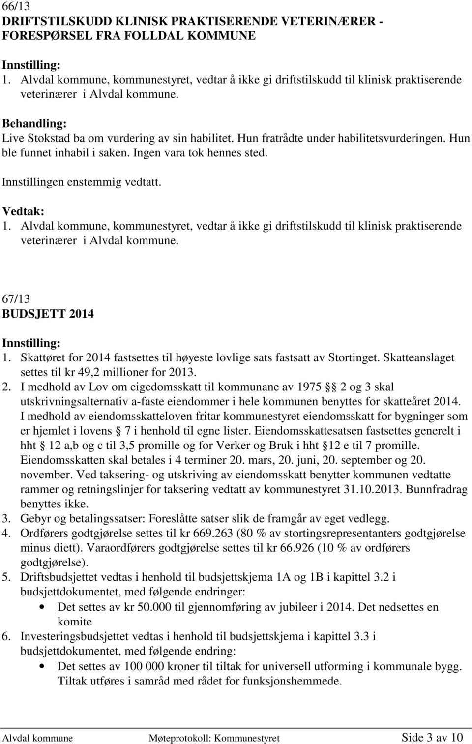 Hun fratrådte under habilitetsvurderingen. Hun ble funnet inhabil i saken. Ingen vara tok hennes sted. 1.