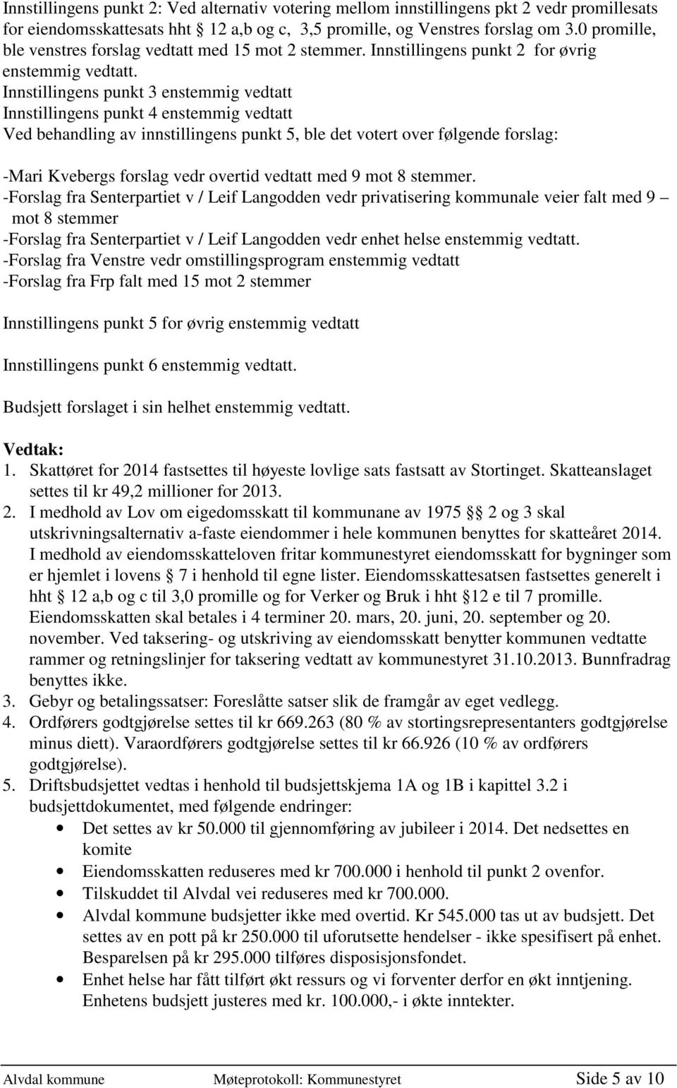 Innstillingens punkt 3 enstemmig vedtatt Innstillingens punkt 4 enstemmig vedtatt Ved behandling av innstillingens punkt 5, ble det votert over følgende forslag: -Mari Kvebergs forslag vedr overtid