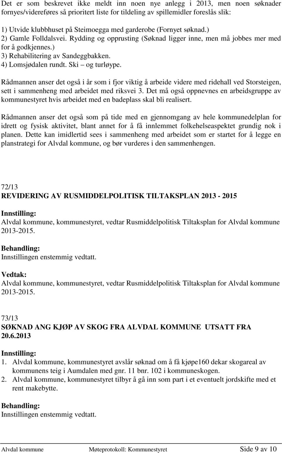 Ski og turløype. Rådmannen anser det også i år som i fjor viktig å arbeide videre med ridehall ved Storsteigen, sett i sammenheng med arbeidet med riksvei 3.