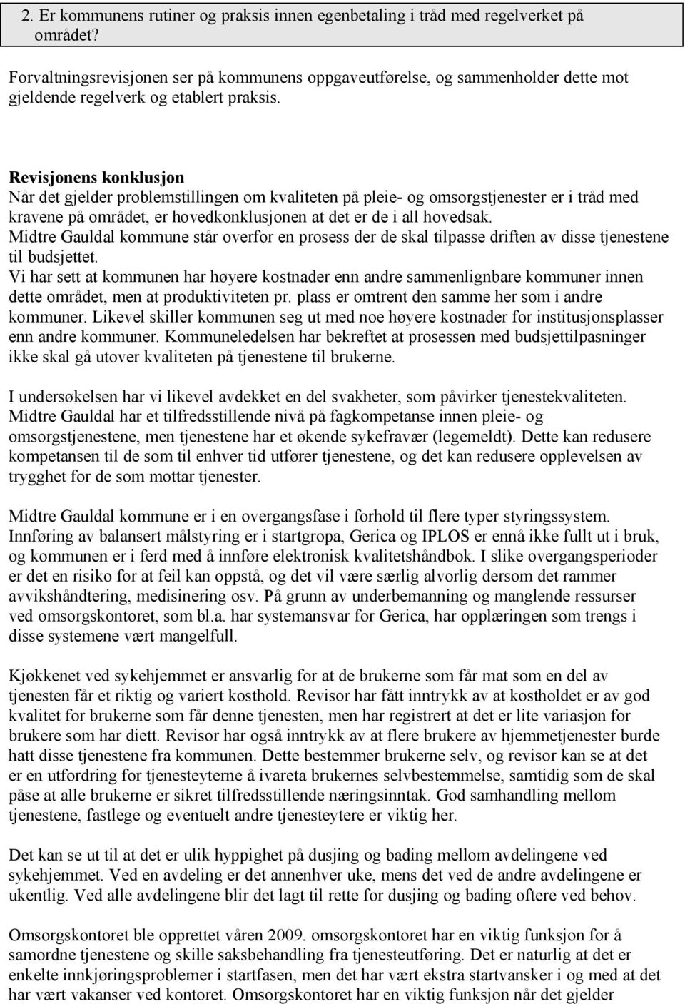 Revisjonens konklusjon Når det gjelder problemstillingen om kvaliteten på pleie- og omsorgstjenester er i tråd med kravene på området, er hovedkonklusjonen at det er de i all hovedsak.