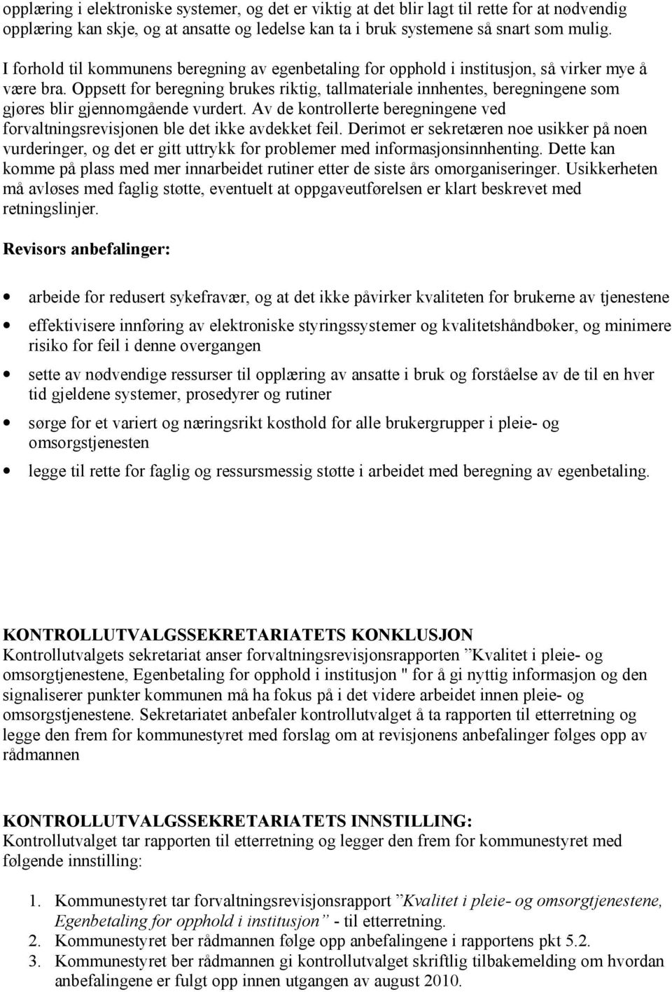 Oppsett for beregning brukes riktig, tallmateriale innhentes, beregningene som gjøres blir gjennomgående vurdert. Av de kontrollerte beregningene ved forvaltningsrevisjonen ble det ikke avdekket feil.