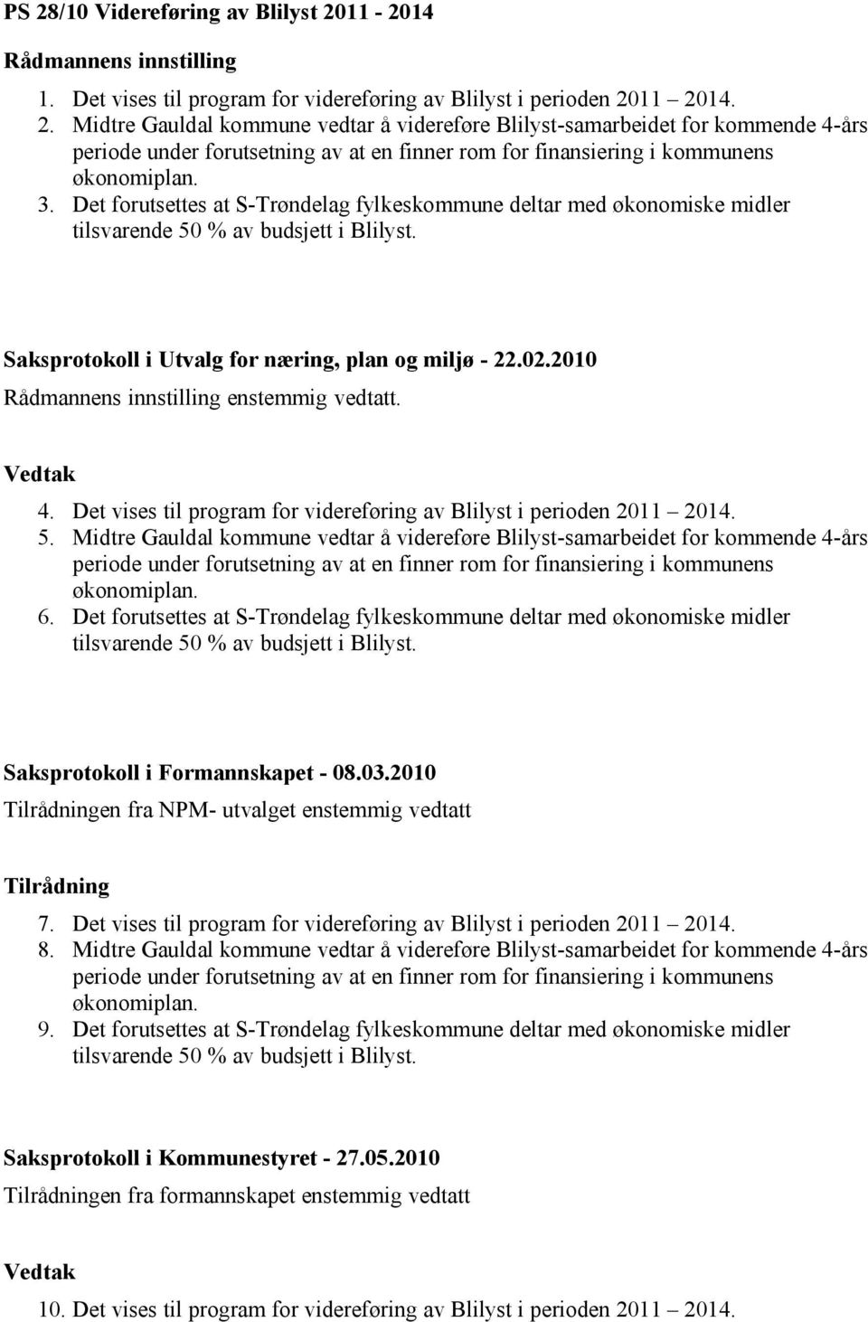 2010 Rådmannens innstilling enstemmig vedtatt. 4. Det vises til program for videreføring av Blilyst i perioden 2011 2014. 5.