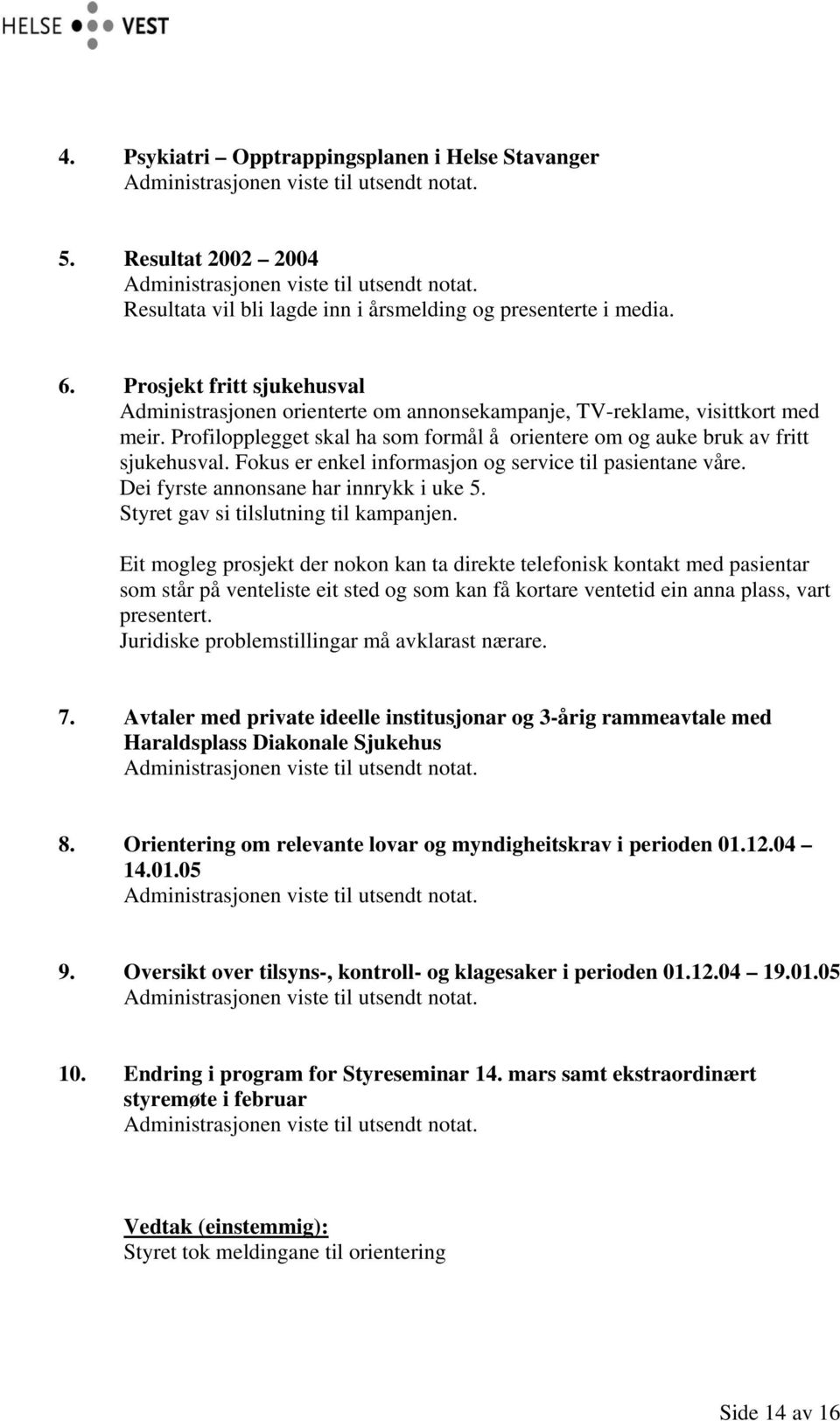 Profilopplegget skal ha som formål å orientere om og auke bruk av fritt sjukehusval. Fokus er enkel informasjon og service til pasientane våre. Dei fyrste annonsane har innrykk i uke 5.