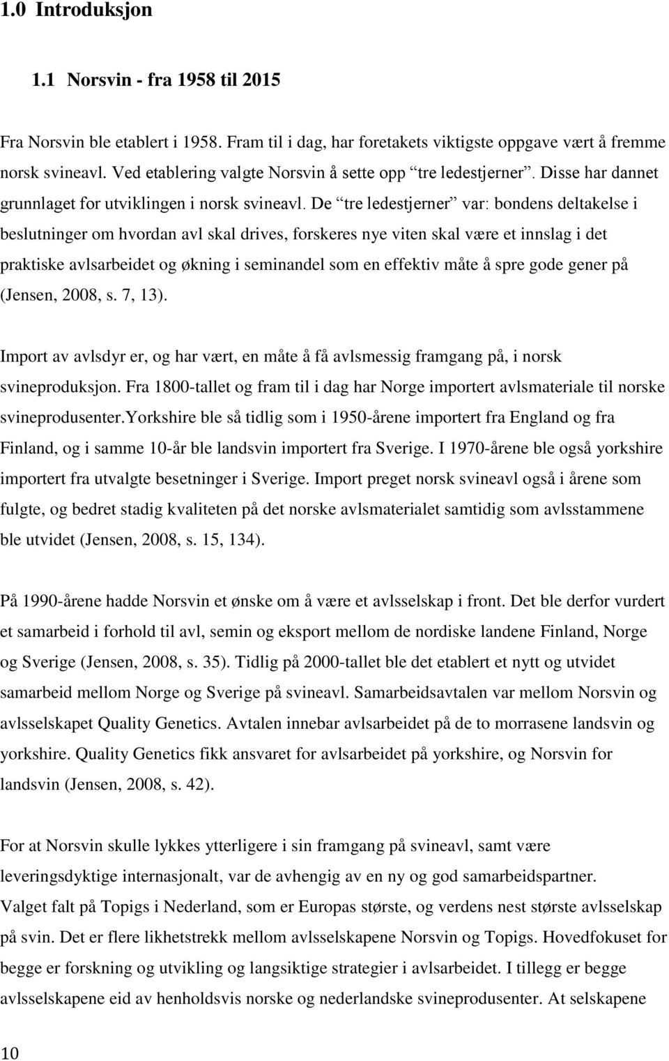 De tre ledestjerner var: bondens deltakelse i beslutninger om hvordan avl skal drives, forskeres nye viten skal være et innslag i det praktiske avlsarbeidet og økning i seminandel som en effektiv