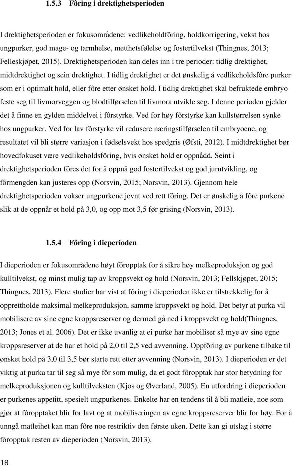 I tidlig drektighet er det ønskelig å vedlikeholdsfôre purker som er i optimalt hold, eller fôre etter ønsket hold.