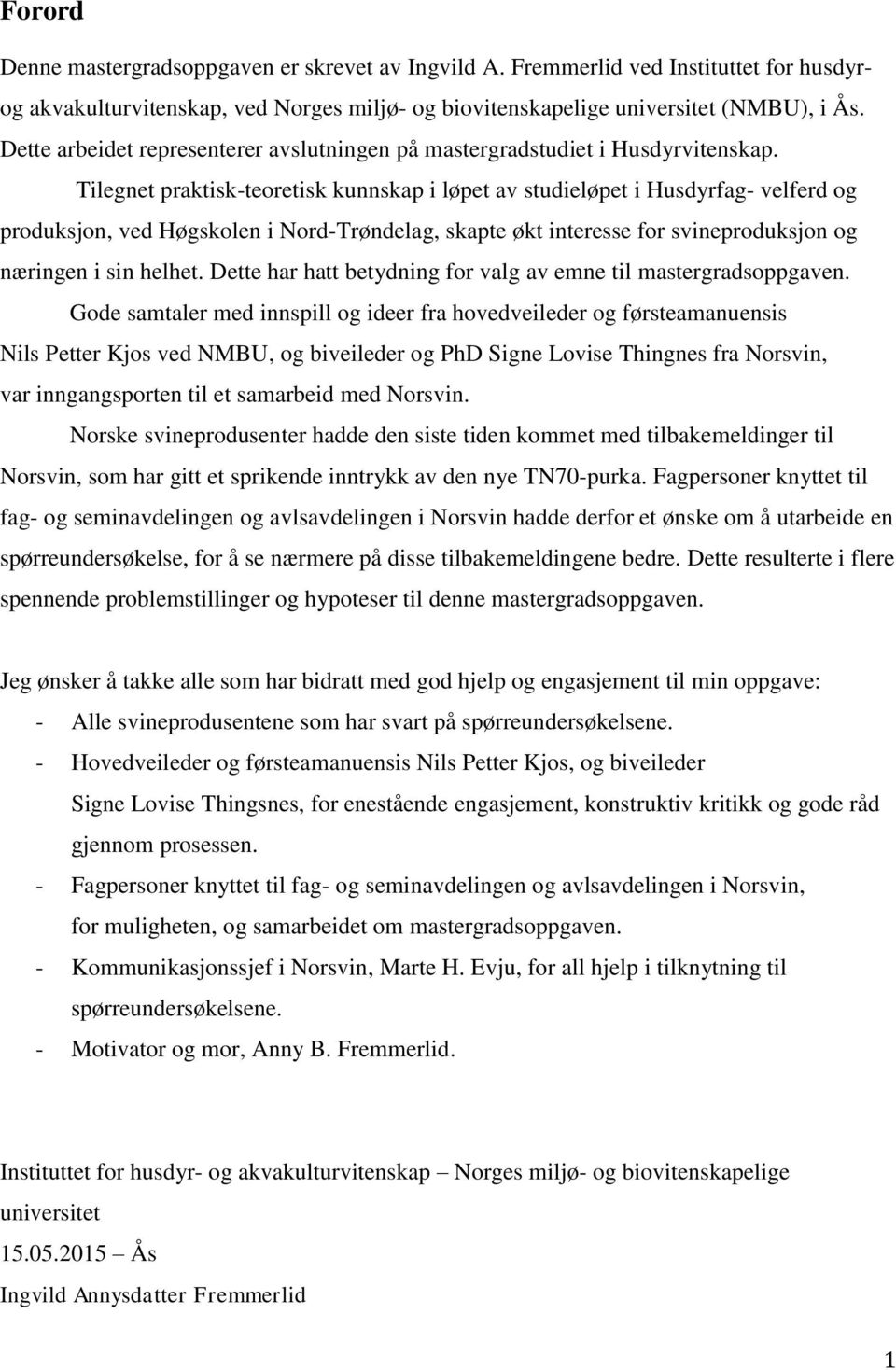 Tilegnet praktisk-teoretisk kunnskap i løpet av studieløpet i Husdyrfag- velferd og produksjon, ved Høgskolen i Nord-Trøndelag, skapte økt interesse for svineproduksjon og næringen i sin helhet.